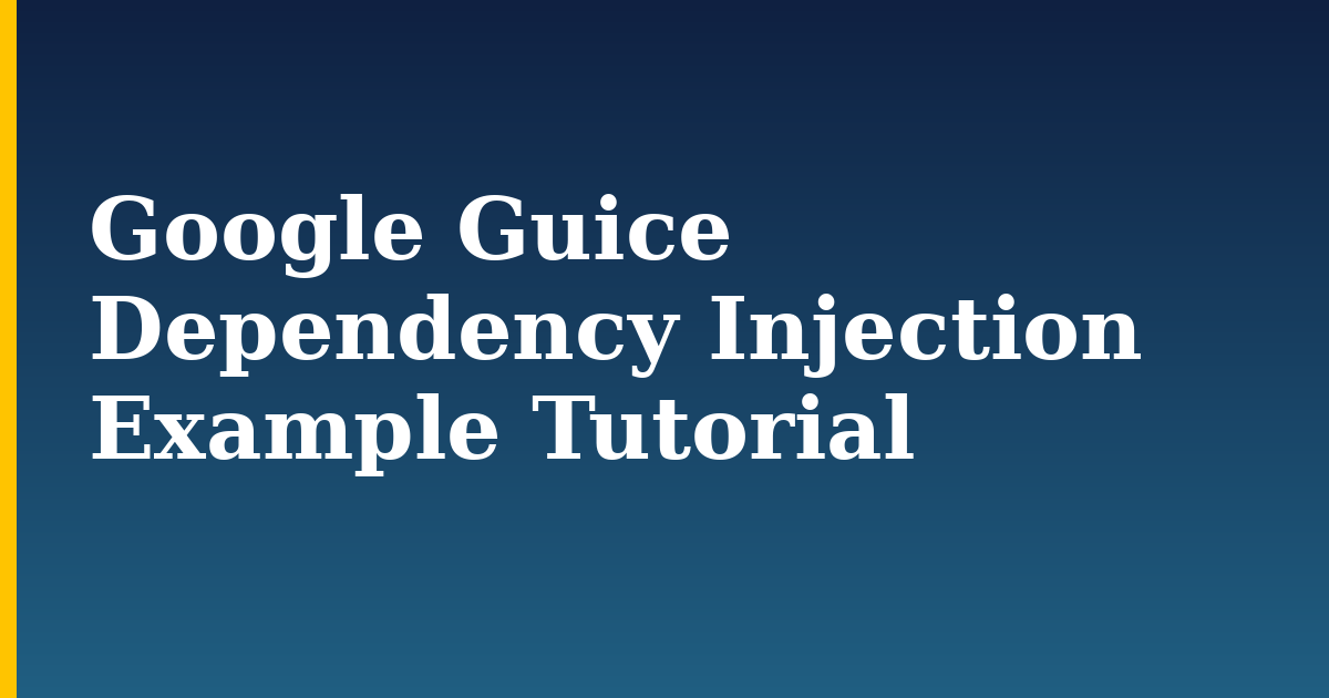 Google Guice Dependency Injection Example Tutorial