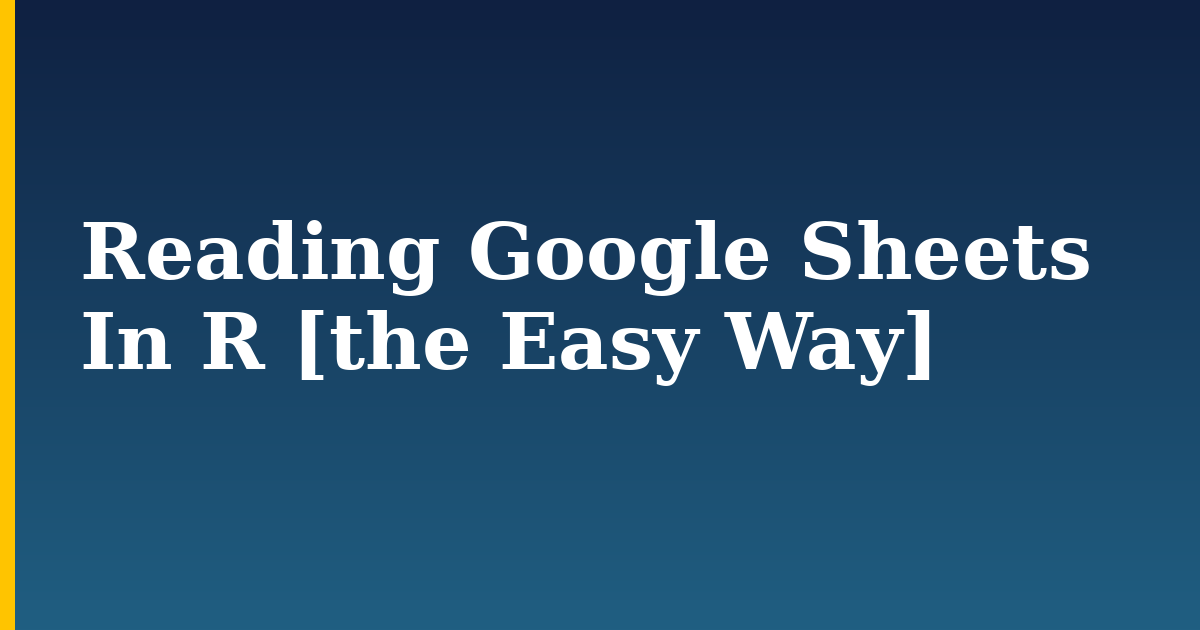 Reading Google Sheets In R [the Easy Way]