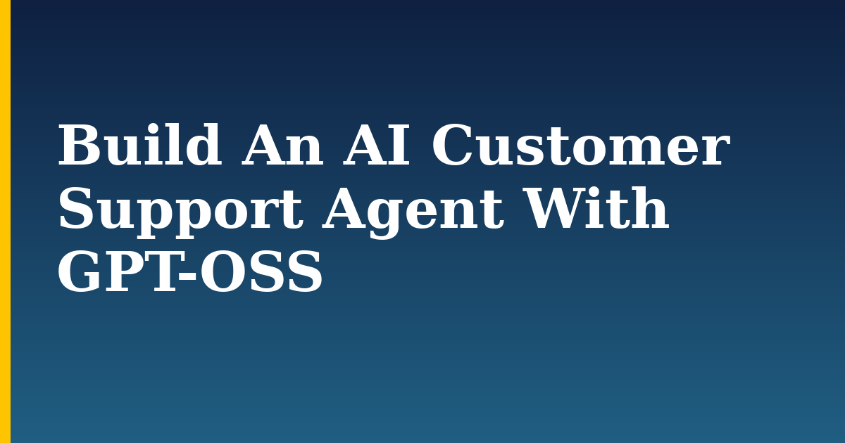 Build An AI Customer Support Agent With GPT-OSS