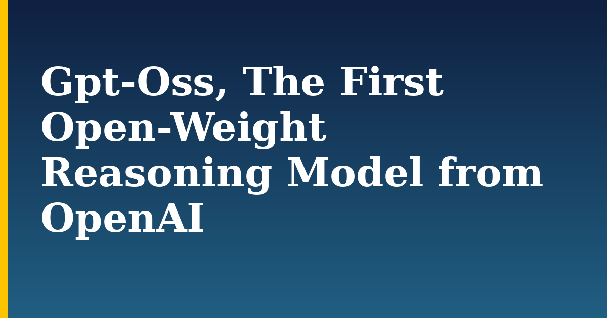 Gpt-Oss, The First Open-Weight Reasoning Model from OpenAI