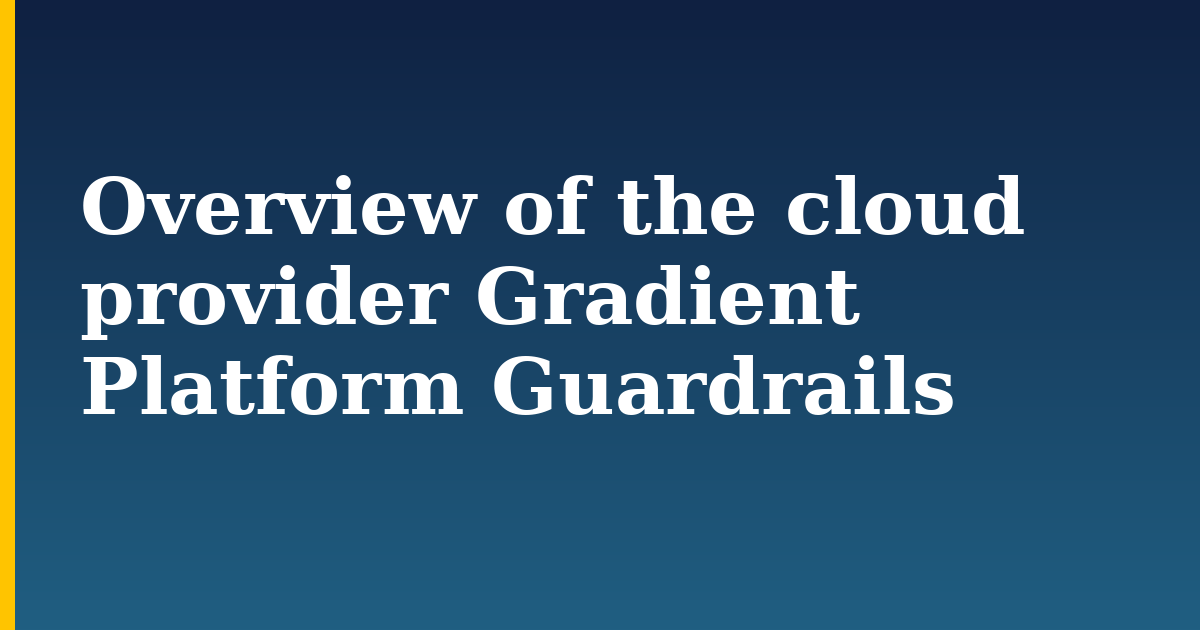 Overview of the cloud provider Gradient Platform Guardrails — step-by-step AI And Machine Learning tutorial on Progressive Robot