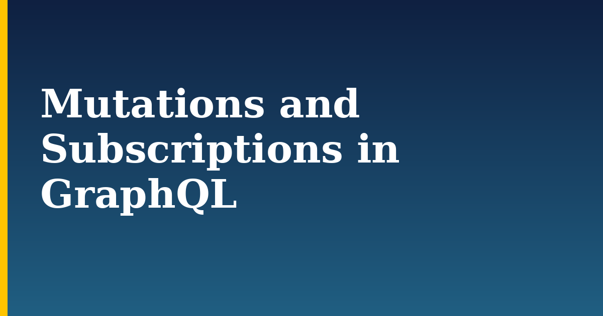 Mutations and Subscriptions in GraphQL