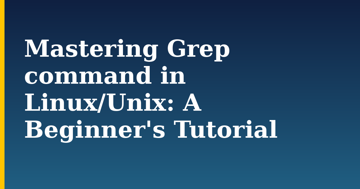 Mastering Grep command in Linux/Unix: A Beginner’s Tutorial
