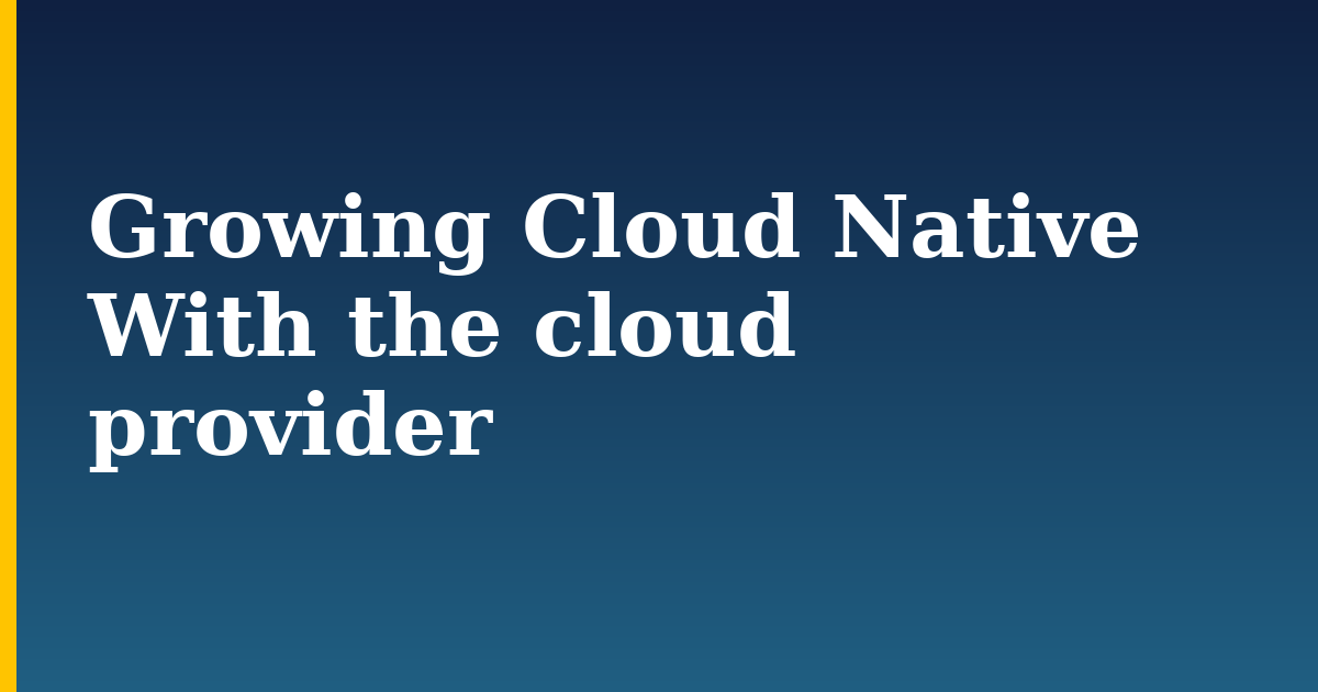 Growing Cloud Native With the cloud provider — step-by-step DevOps tutorial on Progressive Robot