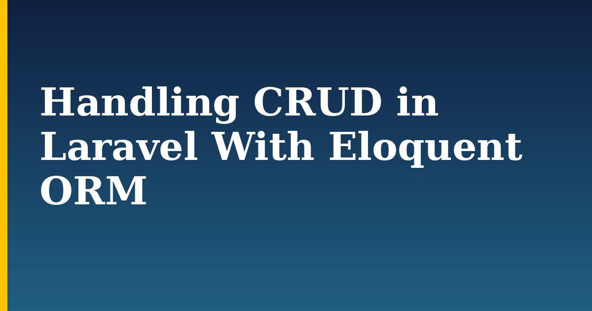 Handling CRUD in Laravel With Eloquent ORM