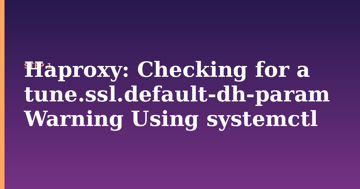 haproxy illustration for: Checking for a tune.ssl.default-dh-param Warning Using systemctl