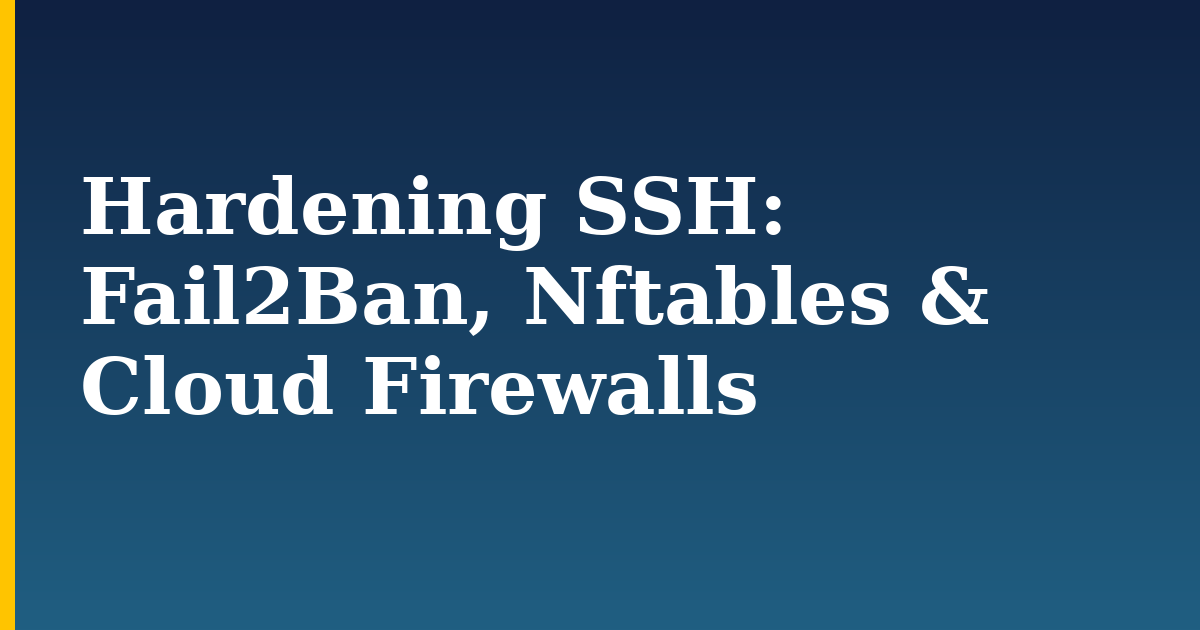 Hardening SSH: Fail2Ban, Nftables & Cloud Firewalls — step-by-step Linux tutorial on Progressive Robot