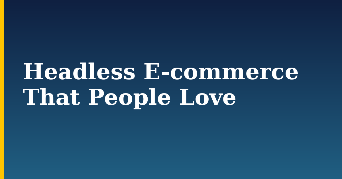 Headless E-commerce That People Love