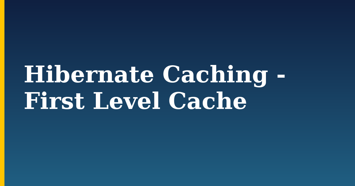Hibernate Caching – First Level Cache
