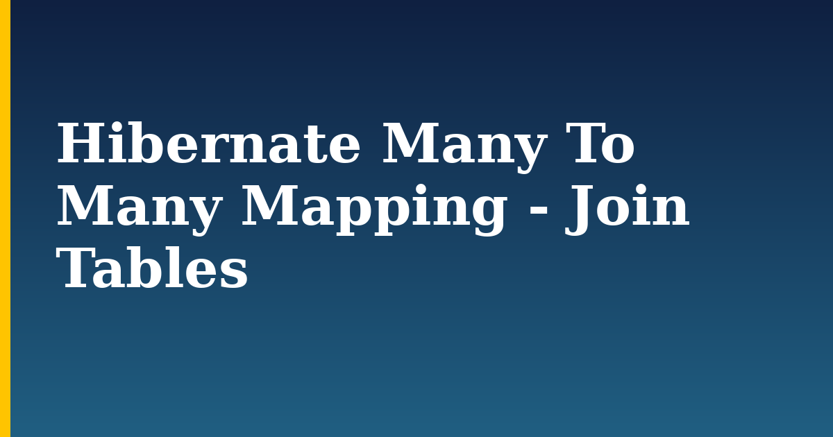 Hibernate Many To Many Mapping – Join Tables