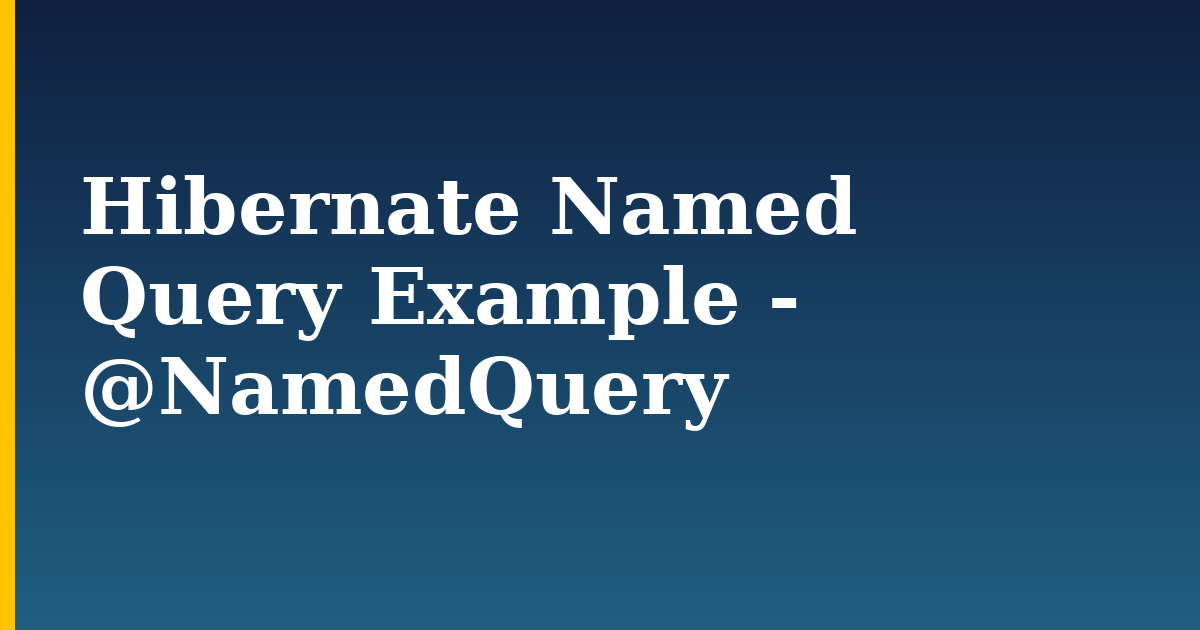 Hibernate Named Query Example – @NamedQuery