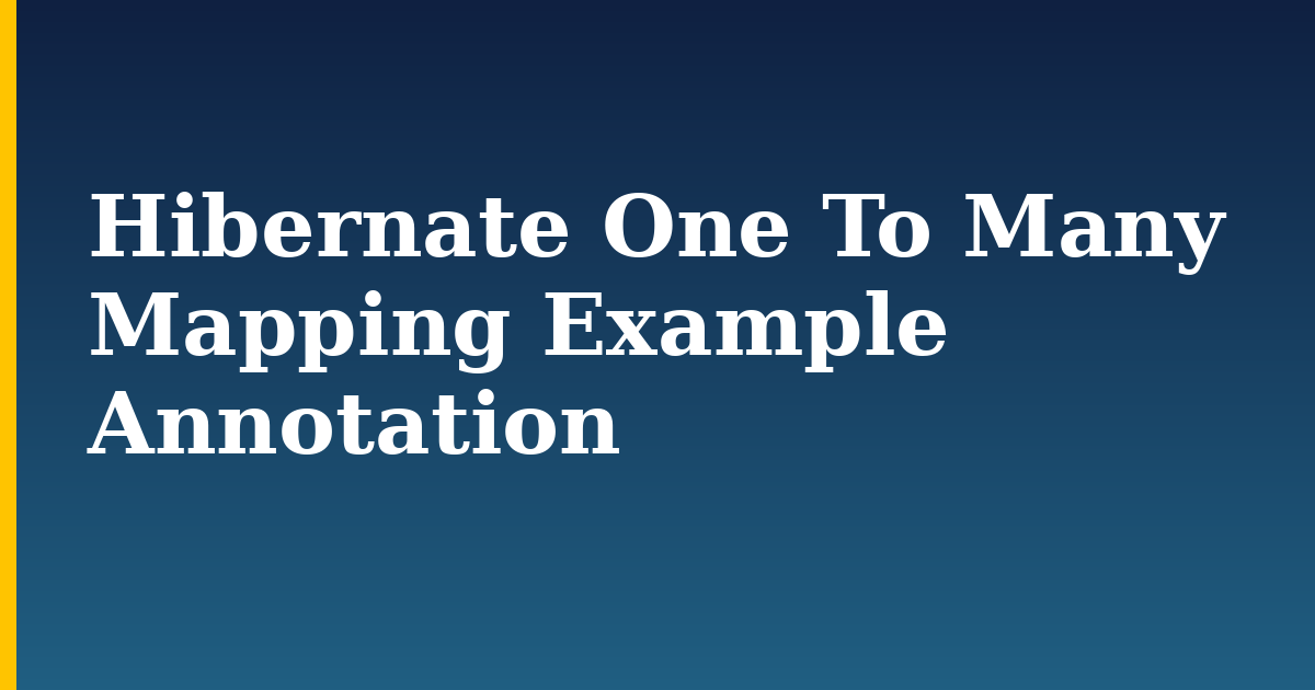 Hibernate One To Many Mapping Example Annotation