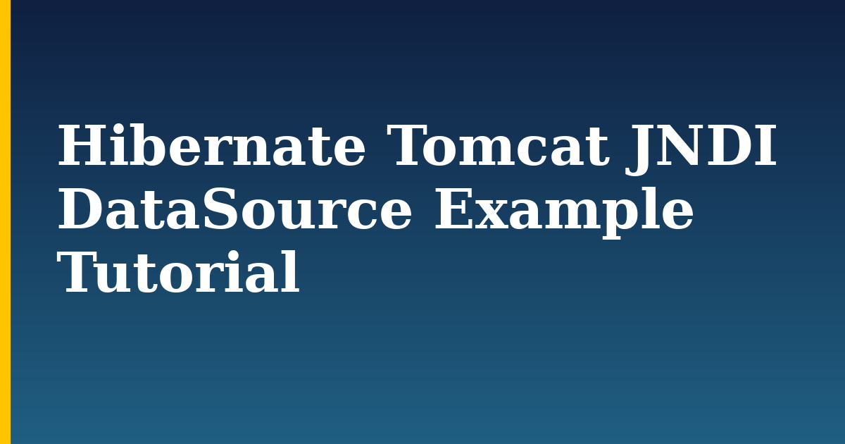 Hibernate Tomcat JNDI DataSource Example Tutorial
