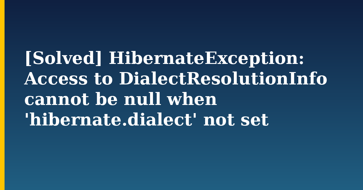 [Solved] HibernateException: Access to DialectResolutionInfo cannot be null when ‘hibernate.dialect’ not set