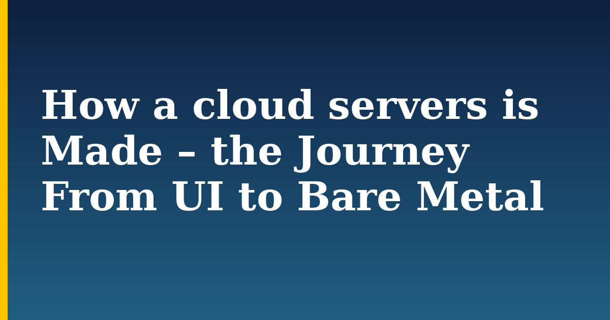 How a cloud servers is Made – the Journey From UI to Bare Metal — step-by-step DevOps tutorial on Progressive Robot
