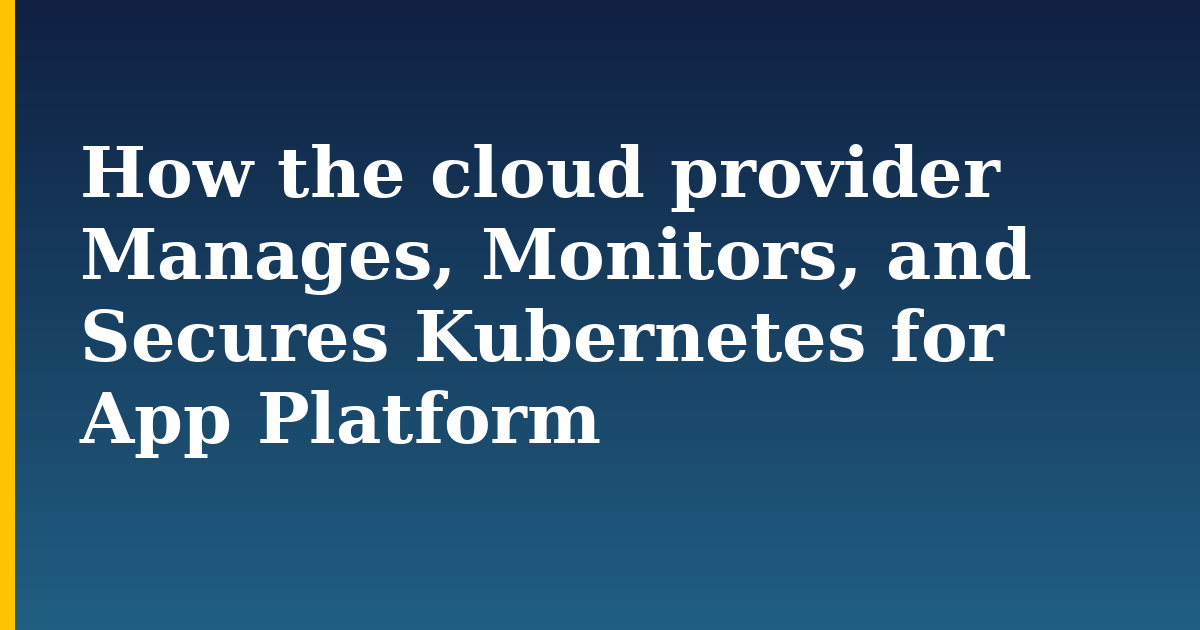 How the cloud provider Manages, Monitors, and Secures Kubernetes for App Platform — step-by-step Kubernetes tutorial on Progressive Robot