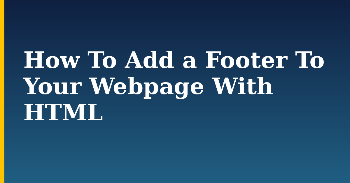 How To Add a Footer To Your Webpage With HTML