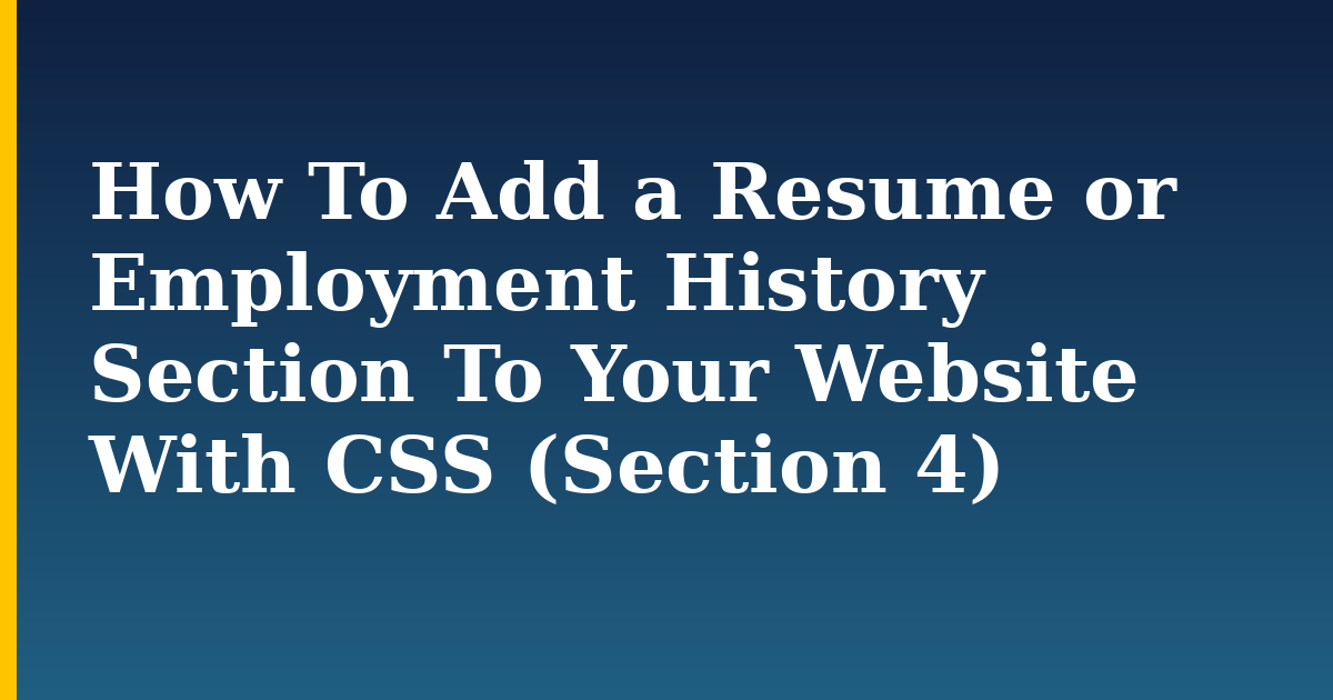 How To Add a Resume or Employment History Section To Your Website With CSS (Section 4) — step-by-step DevOps tutorial on Progressive Robot