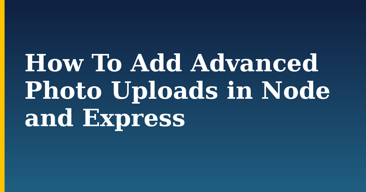 How To Add Advanced Photo Uploads in Node and Express