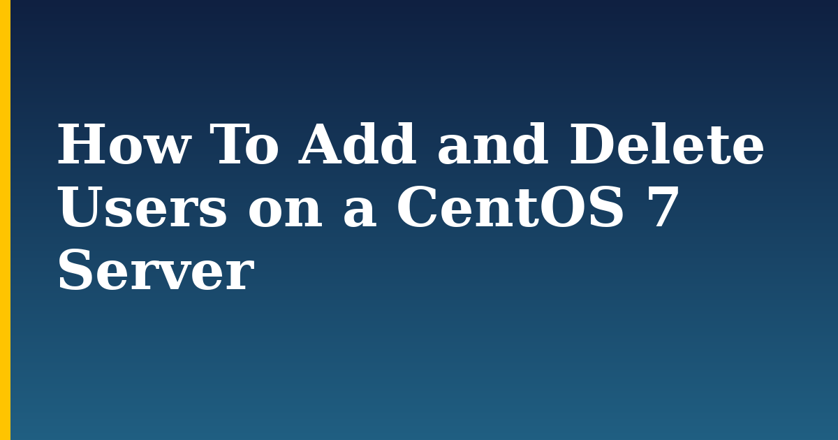 How To Add and Delete Users on a CentOS 7 Server