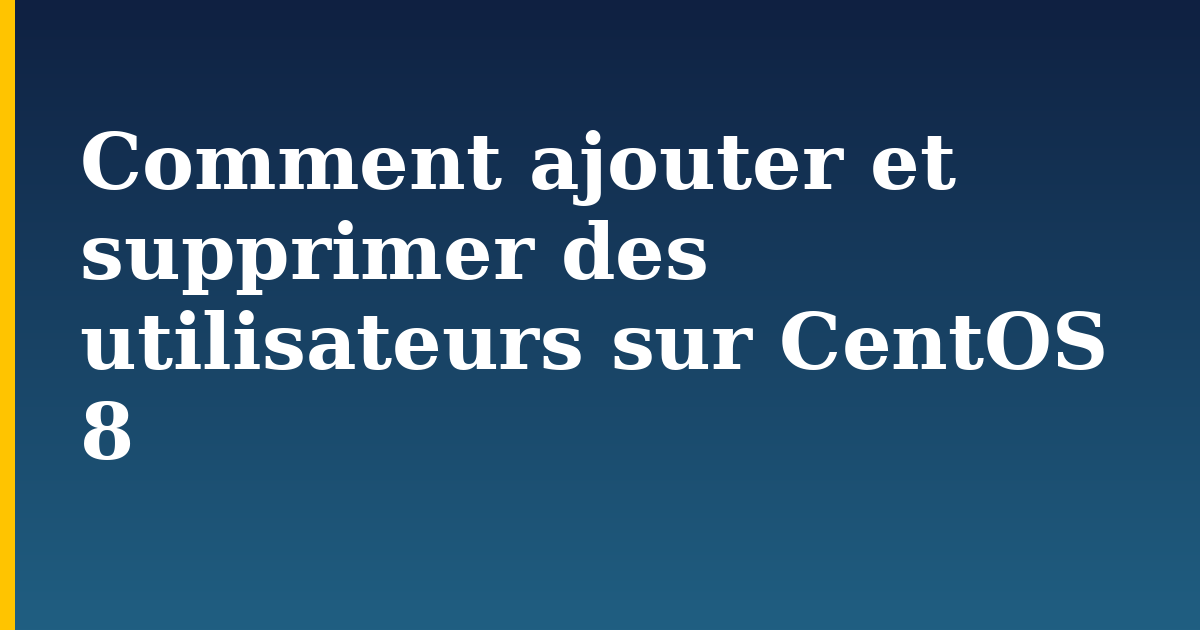 Comment ajouter et supprimer des utilisateurs sur CentOS 8