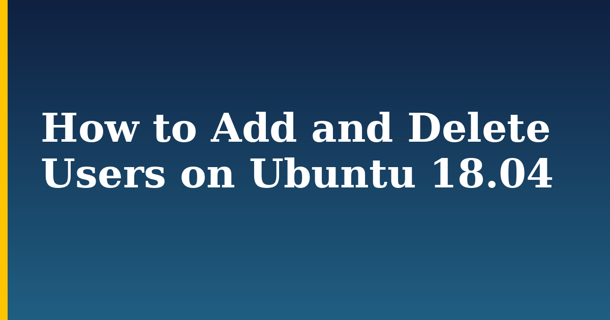 How to Add and Delete Users on Ubuntu 18.04 — step-by-step Linux tutorial on Progressive Robot