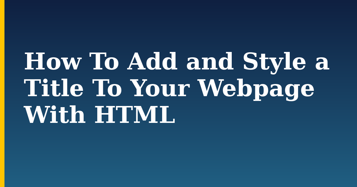 How To Add and Style a Title To Your Webpage With HTML