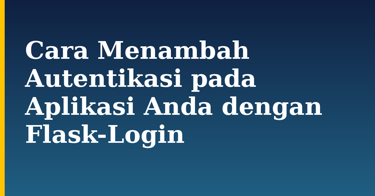 Cara Menambah Autentikasi pada Aplikasi Anda dengan Flask-Login — step-by-step Python tutorial on Progressive Robot