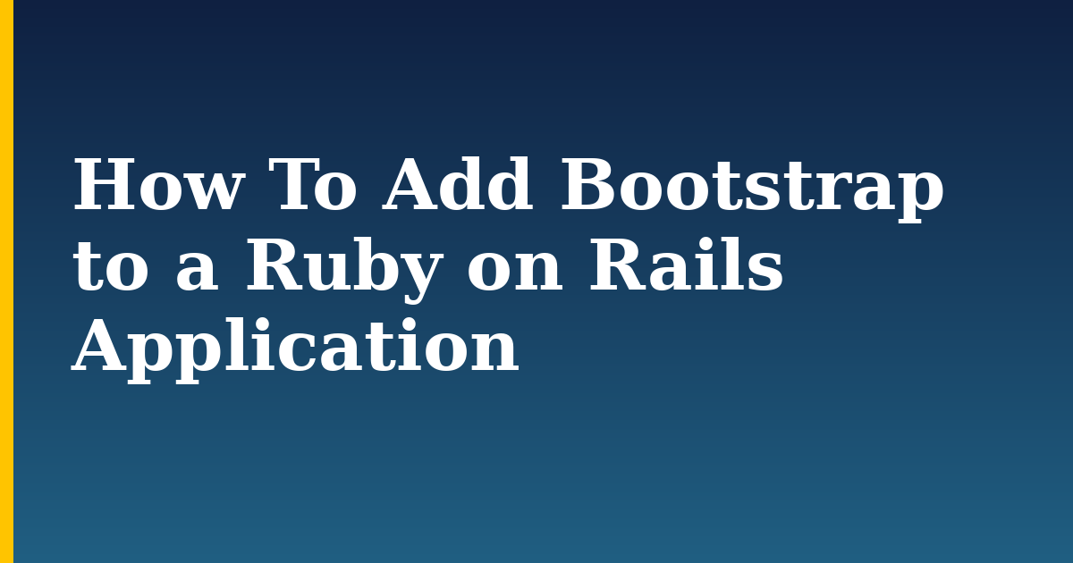 How To Add Bootstrap to a Ruby on Rails Application