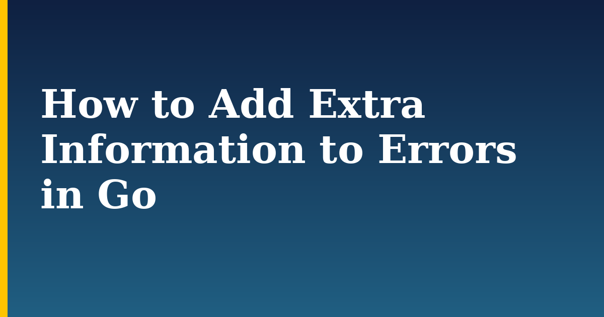 How to Add Extra Information to Errors in Go