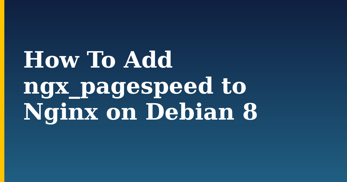 How To Add ngx_pagespeed to Nginx on Debian 8