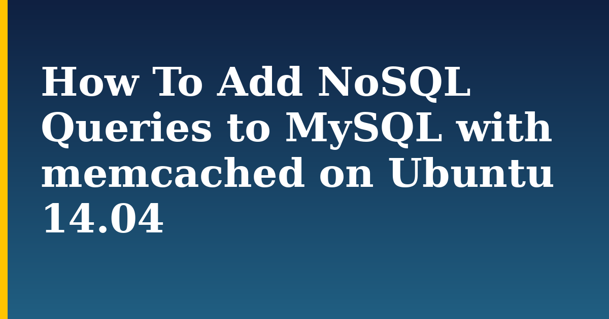 How To Add NoSQL Queries to MySQL with memcached on Ubuntu 14.04