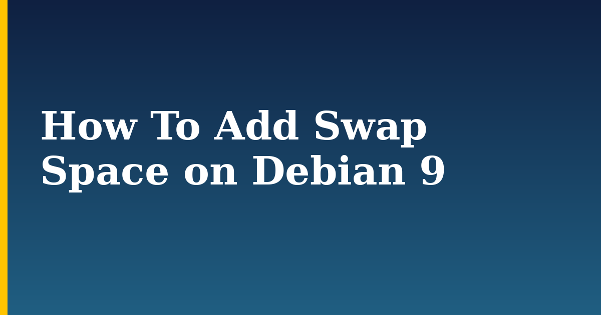 How To Add Swap Space on Debian 9 — step-by-step Linux tutorial on Progressive Robot
