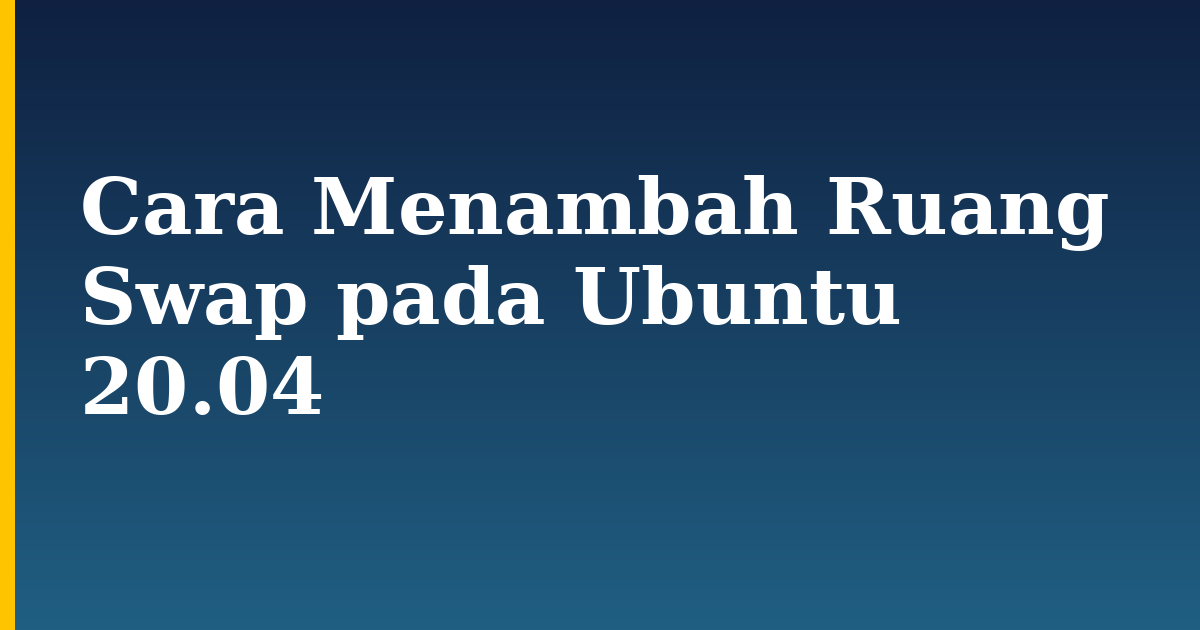 Cara Menambah Ruang Swap pada Ubuntu 20.04 — step-by-step Linux tutorial on Progressive Robot