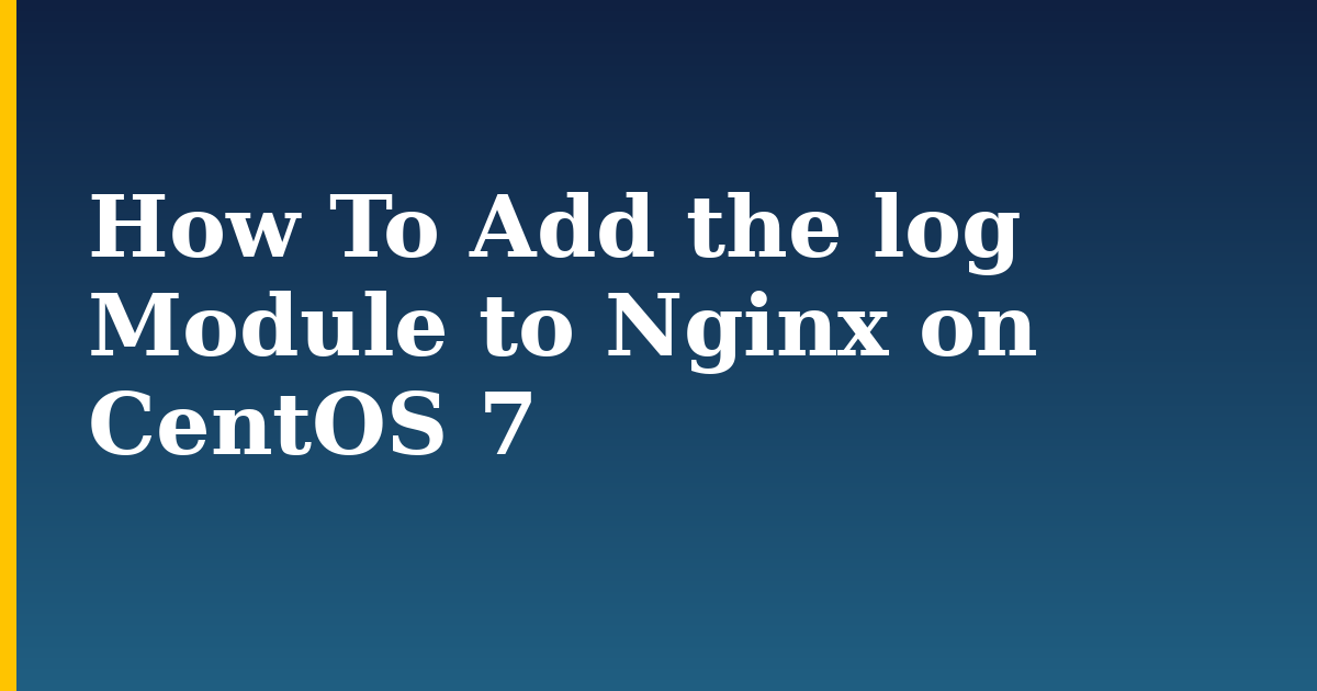 How To Add the log Module to Nginx on CentOS 7