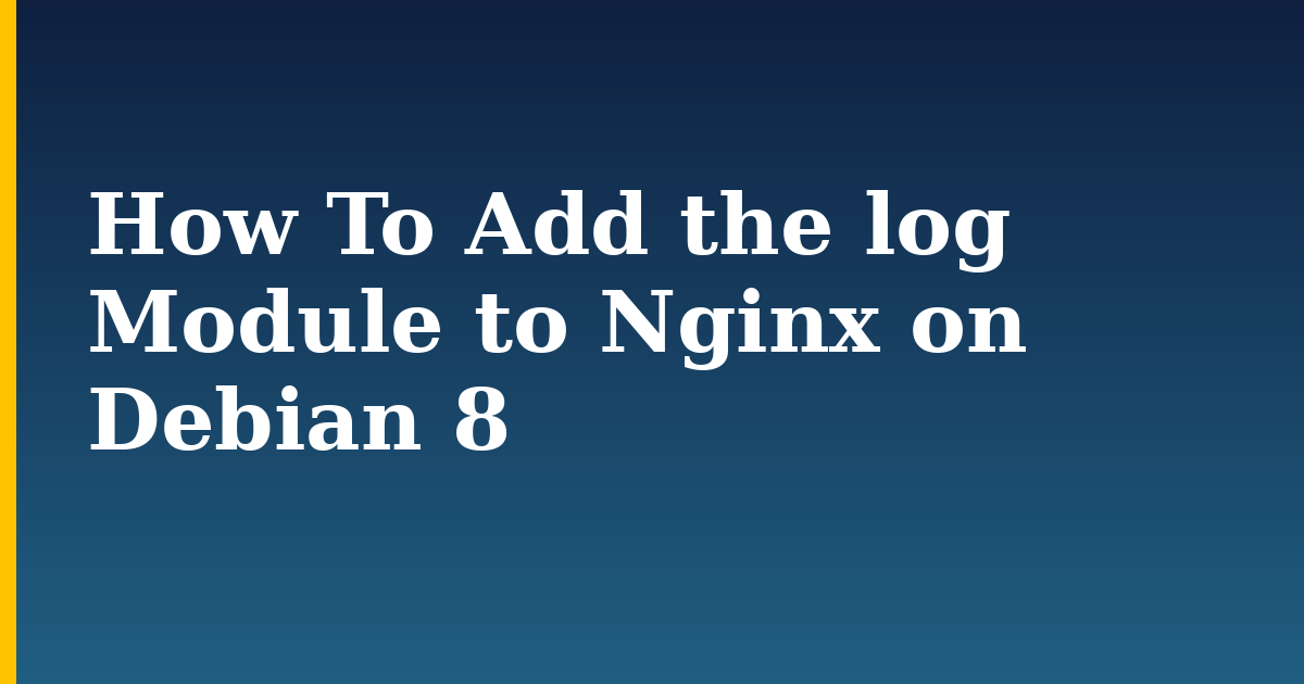 How To Add the log Module to Nginx on Debian 8