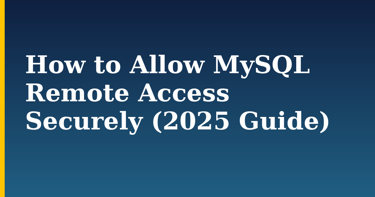 How to Allow MySQL Remote Access Securely (2025 Guide)