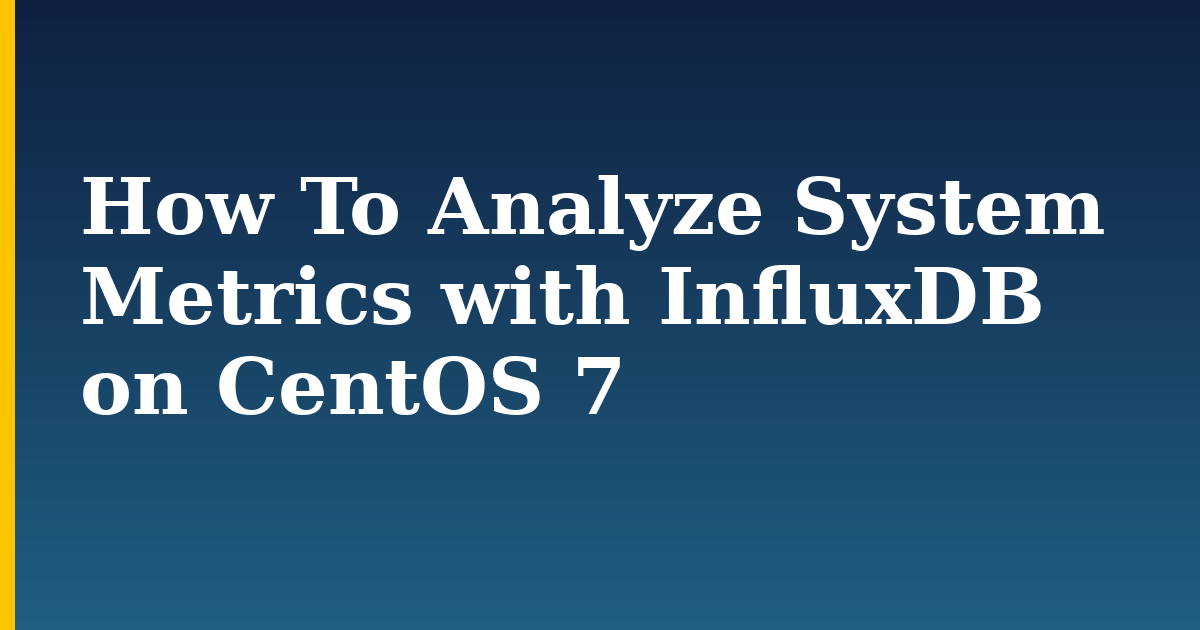How To Analyze System Metrics with InfluxDB on CentOS 7
