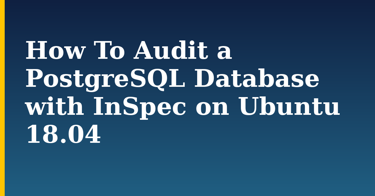 How To Audit a PostgreSQL Database with InSpec on Ubuntu 18.04