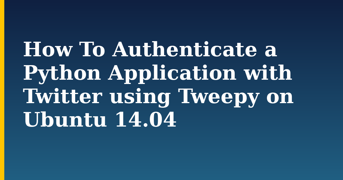 How To Authenticate a Python Application with Twitter using Tweepy on Ubuntu 14.04