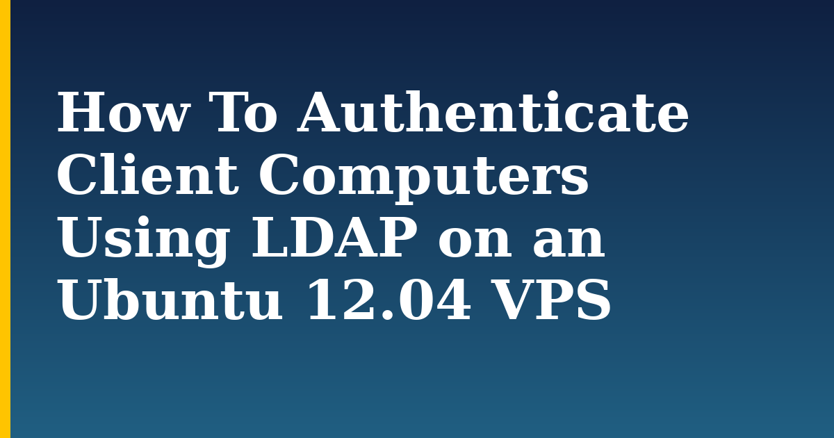 How To Authenticate Client Computers Using LDAP on an Ubuntu 12.04 VPS