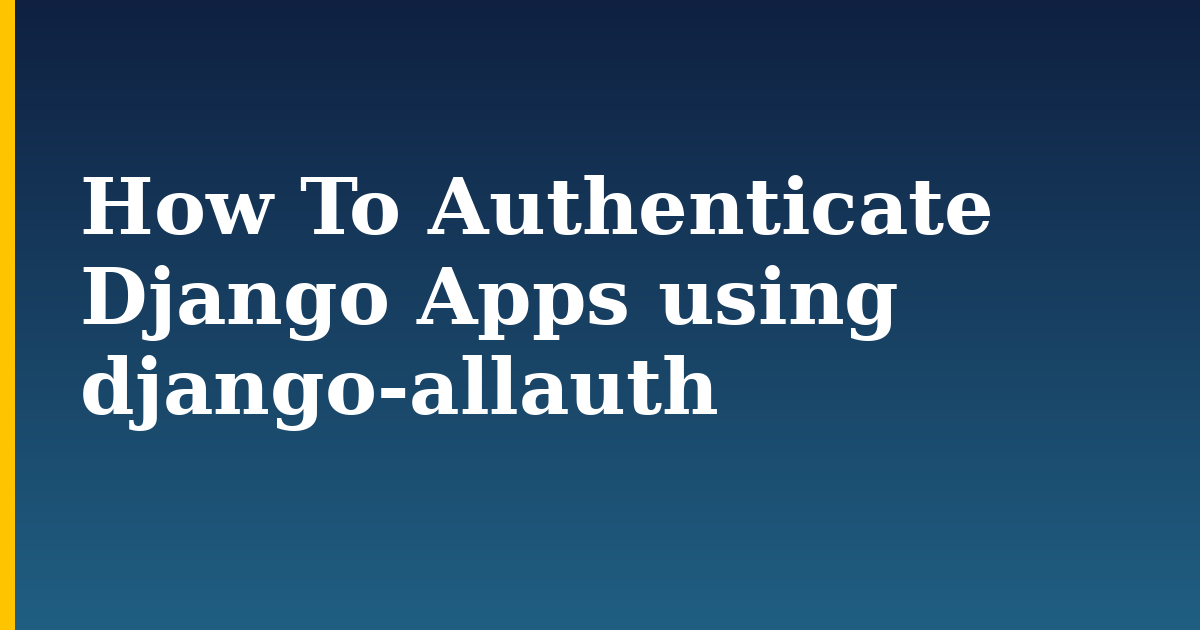 How To Authenticate Django Apps using django-allauth — step-by-step Python tutorial on Progressive Robot