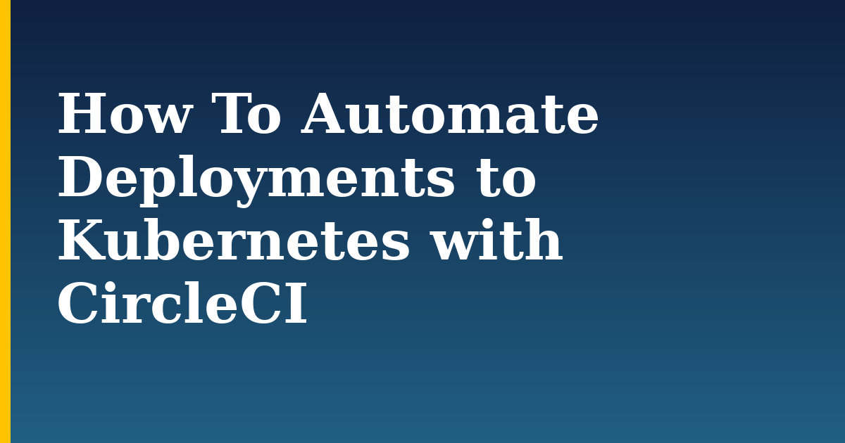 How To Automate Deployments to Kubernetes with CircleCI — step-by-step Kubernetes tutorial on Progressive Robot