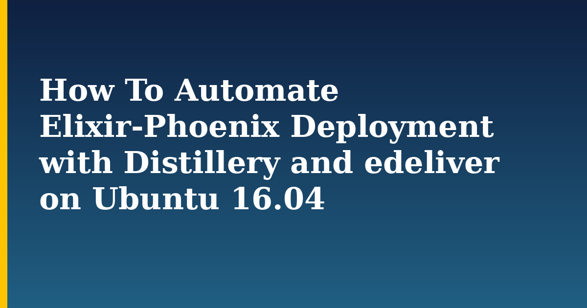 How To Automate Elixir-Phoenix Deployment with Distillery and edeliver on Ubuntu 16.04