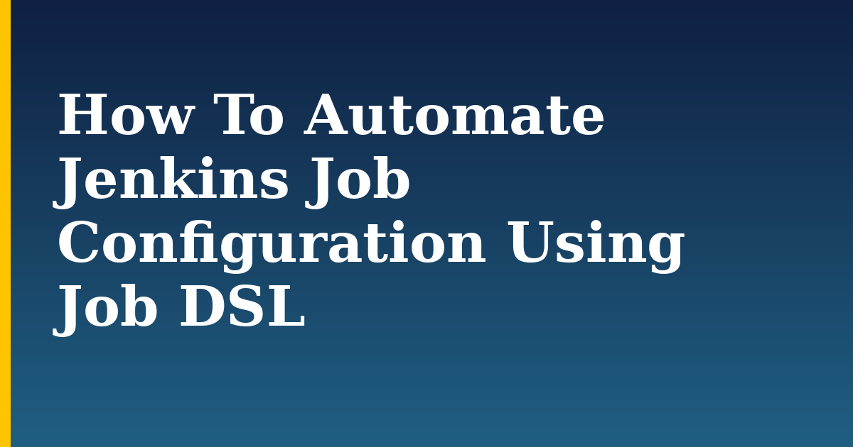 How To Automate Jenkins Job Configuration Using Job DSL — step-by-step Devops tutorial on Progressive Robot