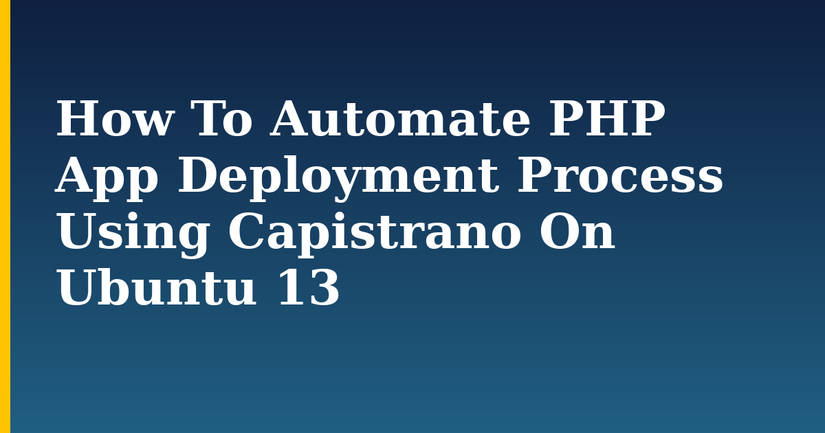 How To Automate PHP App Deployment Process Using Capistrano On Ubuntu 13 — step-by-step Linux tutorial on Progressive Robot