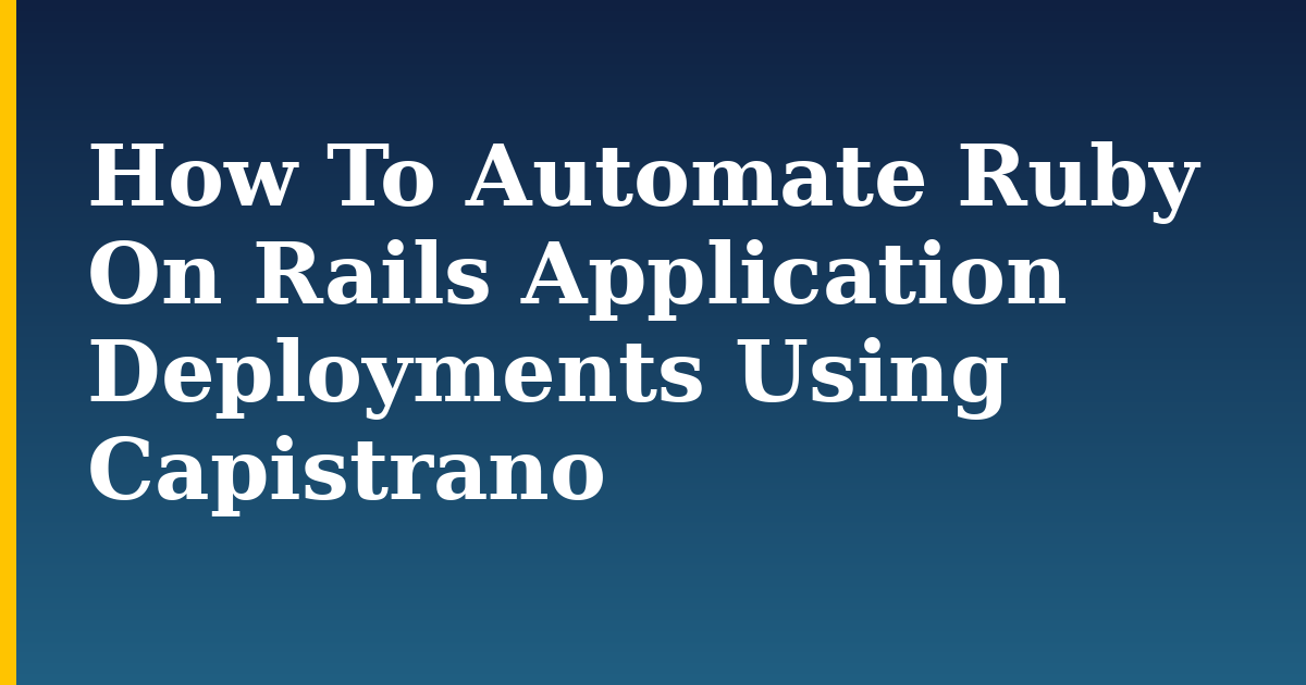 How To Automate Ruby On Rails Application Deployments Using Capistrano