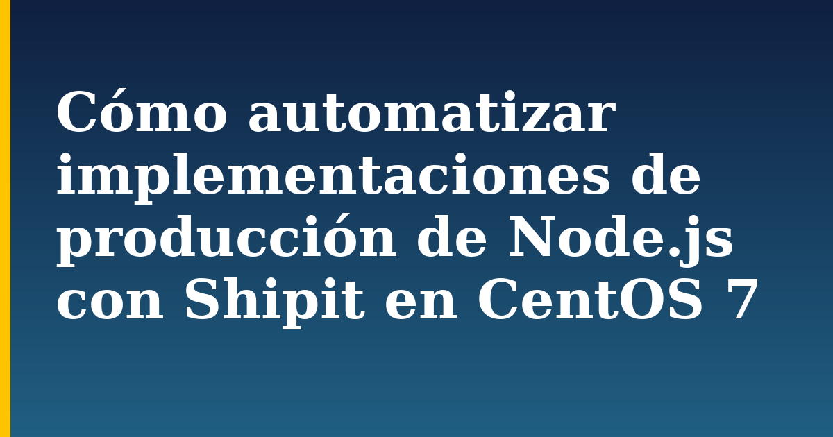 Cómo automatizar implementaciones de producción de Node.js con Shipit en CentOS 7 — step-by-step Linux tutorial on Progressive Robot