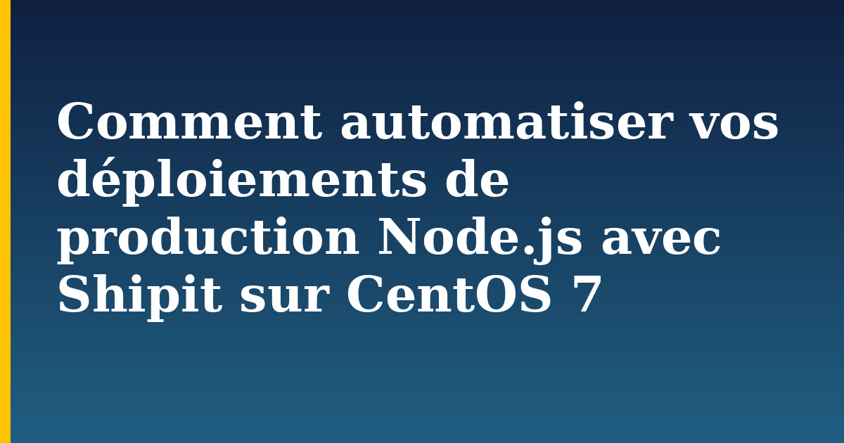Comment automatiser vos déploiements de production Node.js avec Shipit sur CentOS 7