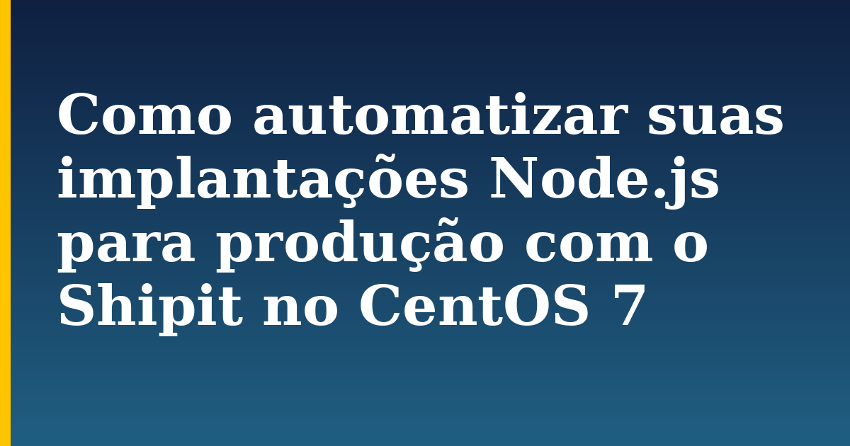 Como automatizar suas implantações Node.js para produção com o Shipit no CentOS 7 — step-by-step Linux tutorial on Progressive Robot